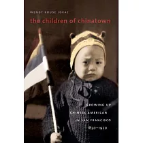 The Children of Chinatown： Growing Up Chinese American in San Francisco， 1850─1920
