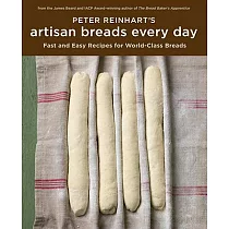 Peter Reinhart’s Artisan Breads Every Day： Fast and Easy Recipes for World─class Breads