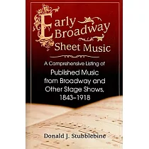 Early Broadway Sheet Music： A Comprehensive Listing of Published Music from Broadway and Other Stage Shows， 1843–1918
