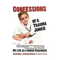 Confessions of a Trauma Junkie： My Life As a Nurse Paramedic
