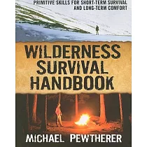Wilderness Survival Handbook： Primitive Skills for Short─Term Survival and Long─Term Comfort