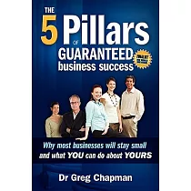 The Five Pillars of Guaranteed Business Success： Why Most Businesses Will Stay Small and What You Can Do About Yours