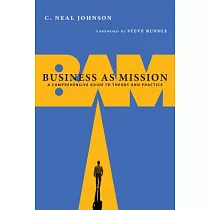 Business As Mission： A Comprehensive Guide to Theory and Practice