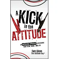 A Kick in the Attitude： An Energizing Approach to Recharge Your Team， Work， and Life
