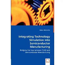 Integrating Technology Simulation into Semiconductor Manufacturing： Bridging the Gap Between Tcad and Semiconductor Manufacturin
