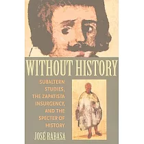 Without History： Subaltern Studies， the Zapatista Insurgency， and the Specter of History