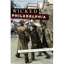 Wicked Philadelphia： Sin in the City of Brotherly Love