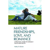 Mature Friendships， Love， and Romance： A Practical Guide to Intimacy for Older Adults