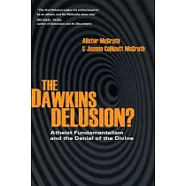The Dawkins Delusion?： Atheist Fundamentalism and the Denial of the Divine