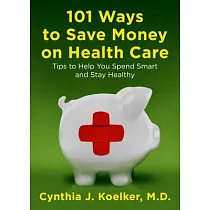 101 Ways to Save Money on Healthcare： Tips to Help You Spend Smart and Stay Healthy