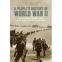A People’s History of World War II： The World’s Most Destructive Conflict， As Told by the People Who Lived Through It