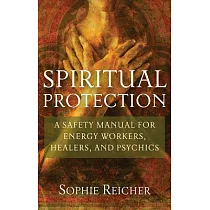 Spiritual Protection： A Safety Manual for Energy Workers， Healers， and Psychics