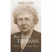 Bess Wallace Truman： Harry’s White House "Boss"