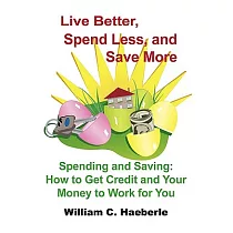 Live Better， Spend Less， and Save More： Spending and Saving： How to Get Credit and Your Money to Work for You