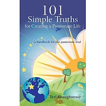 101 Simple Truths for Creating a Passionate Life： . . . a Handbook for the Passionate Soul