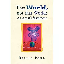 This World， Not That World： An Artist’s Statement