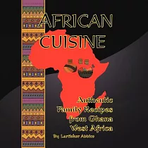 African Cuisine： Authentic Family Recipes from Ghana West Africa