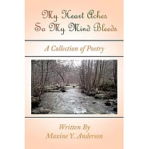 My Heart Aches So My Mind Bleeds： A Collection of Poetry