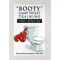 Booty Camp Toilet Training： A Parent’s Guide to Doing It Right the First Time!