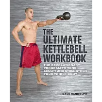 The Ultimate Kettlebell Workbook： The Revolutionary Program to Tone， Sculpt and Strengthen Your Whole Body