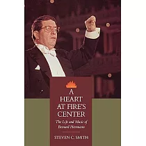 Heart at Fire’s Center： The Life and Music of Bernard Herrmann