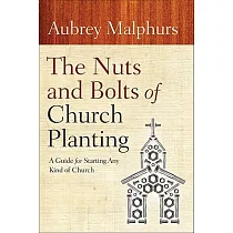 The Nuts and Bolts of Church Planting： A Guide for Starting Any Kind of Church