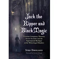 Jack the Ripper and Black Magic： Victorian Conspiracy Theories， Secret Societies and the Supernatural Mystique of the Whitechape