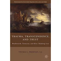 Trauma， Transcendence， and Trust： Wordsworth， Tennyson， and Eliot Thinking Loss