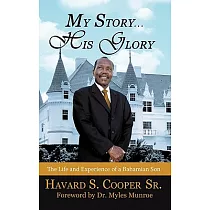 My Story ... His Glory： The Life and Experience of a Bahamian Son： Havard S. Cooper Sr.