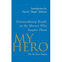 My Hero： Extraordinary People on the Heroes Who Inspire Them