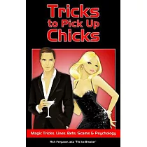 Tricks to Pick Up Chicks： Magic Tricks， Lines， Bets， Scams & Psychology