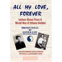 All My Love， Forever： Letters Home from a World War II Citizen Soldier