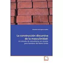 La construccion discursiva de la masculinidad： Un Estudio De Consultorios En Revistas Para Hombres Del Reino Unido