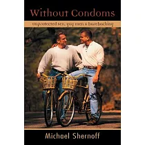 Without Condoms： Unprotected Sex， Gay Men and Barebacking