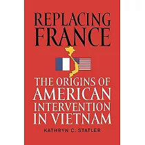 Replacing France： The Origins of American Intervention in Vietnam