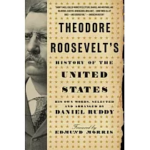 Theodore Roosevelt’s History of the United States： His Own Words