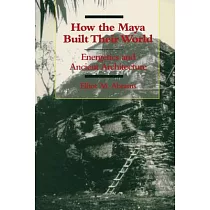 How the Maya Built Their World： Energetics and Ancient Architecture