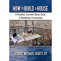 How to Build a House： A Practical， Common─Sense Guide to Residential Construction