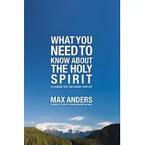What You Need to Know About the Holy Spirit： 12 Lessons That Can Change Your Life