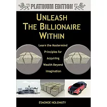 Unleash the Billionaire Within： Learn the Mastermind Principles for Acquiring Wealth Beyond Imagination