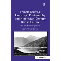 Francis Bedford， Landscape Photography and Nineteenth─Century British Culture： The Artist As Entrepreneur