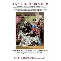 Its All in Your Mind!： Think Like Christ， Act Like God and All Things Are Possible!