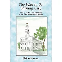 The Way to the Shining City： A Story of the Early Mormons in Missouri and Nauvoo， Illinois
