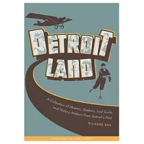 Detroitland： A Collection of Movers， Shakers， Lost Souls， and History Makers from Detroit’s Past
