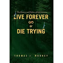 Live Forever or Die Trying： The History and Politics of Life Extension