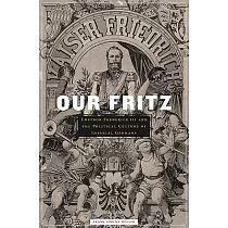 Our Fritz： Emperor Frederick III and the Political Culture of Imperial Germany
