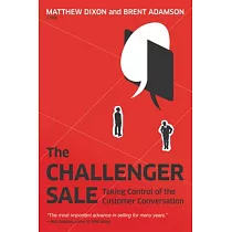 The Challenger Sale： Taking Control of the Customer Conversation