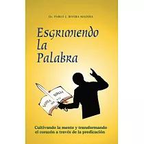 Esgrimiendo la Palabra： Cultivando La Mente Y Transformando El Corazon a Traves De La Predicación
