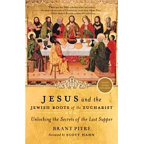 Jesus and the Jewish Roots of the Eucharist： Unlocking the Secrets of the Last Supper