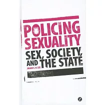 Policing Sexuality： Sex， Society， and the State